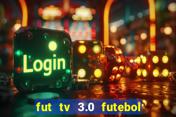 fut tv 3.0 futebol ao vivo